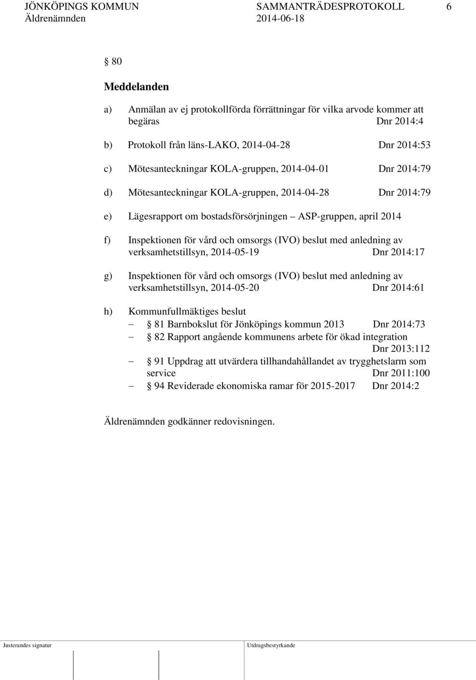 Inspektionen för vård och omsorgs (IVO) beslut med anledning av verksamhetstillsyn, 2014-05-19 Dnr 2014:17 g) Inspektionen för vård och omsorgs (IVO) beslut med anledning av verksamhetstillsyn,