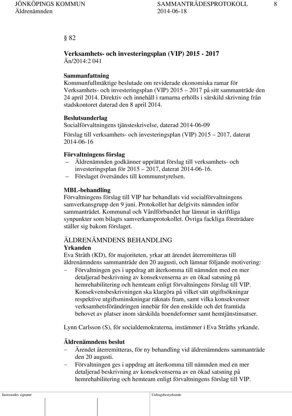 Beslutsunderlag Socialförvaltningens tjänsteskrivelse, daterad 2014-06-09 Förslag till verksamhets- och investeringsplan (VIP) 2015 2017, daterat 2014-06-16 Förvaltningens förslag Äldrenämnden