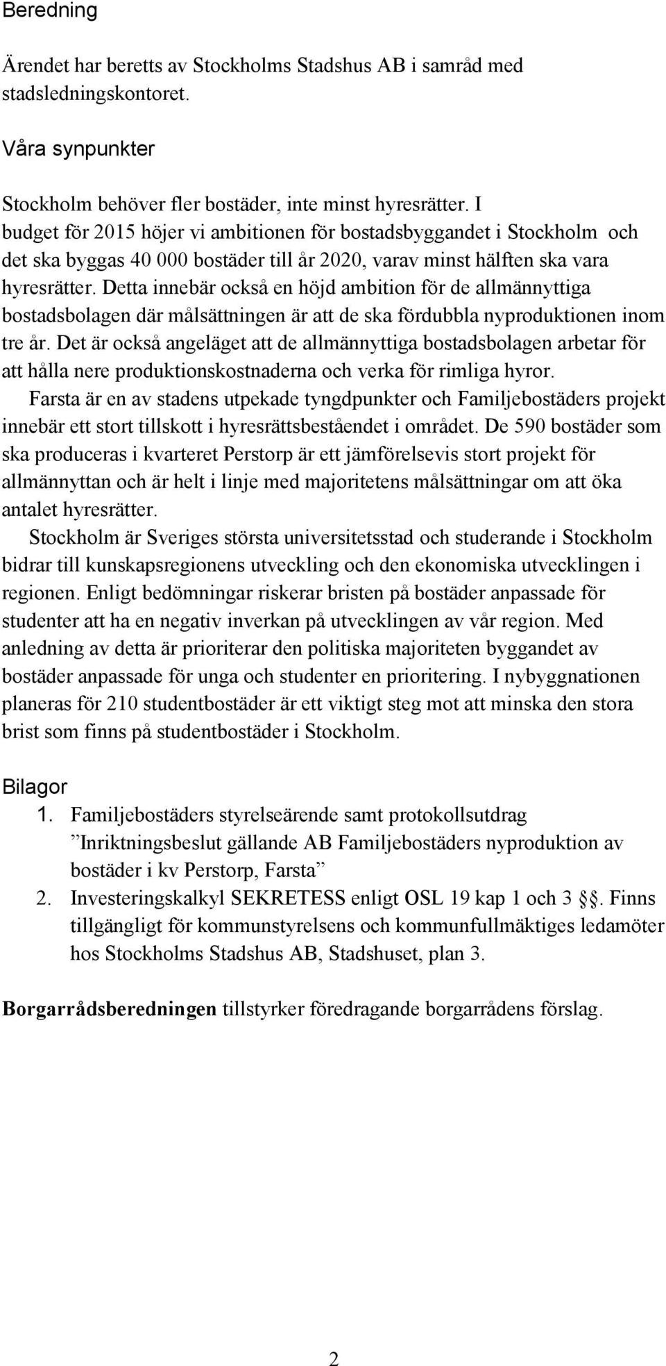 Detta innebär också en höjd ambition för de allmännyttiga bostadsbolagen där målsättningen är att de ska fördubbla nyproduktionen inom tre år.