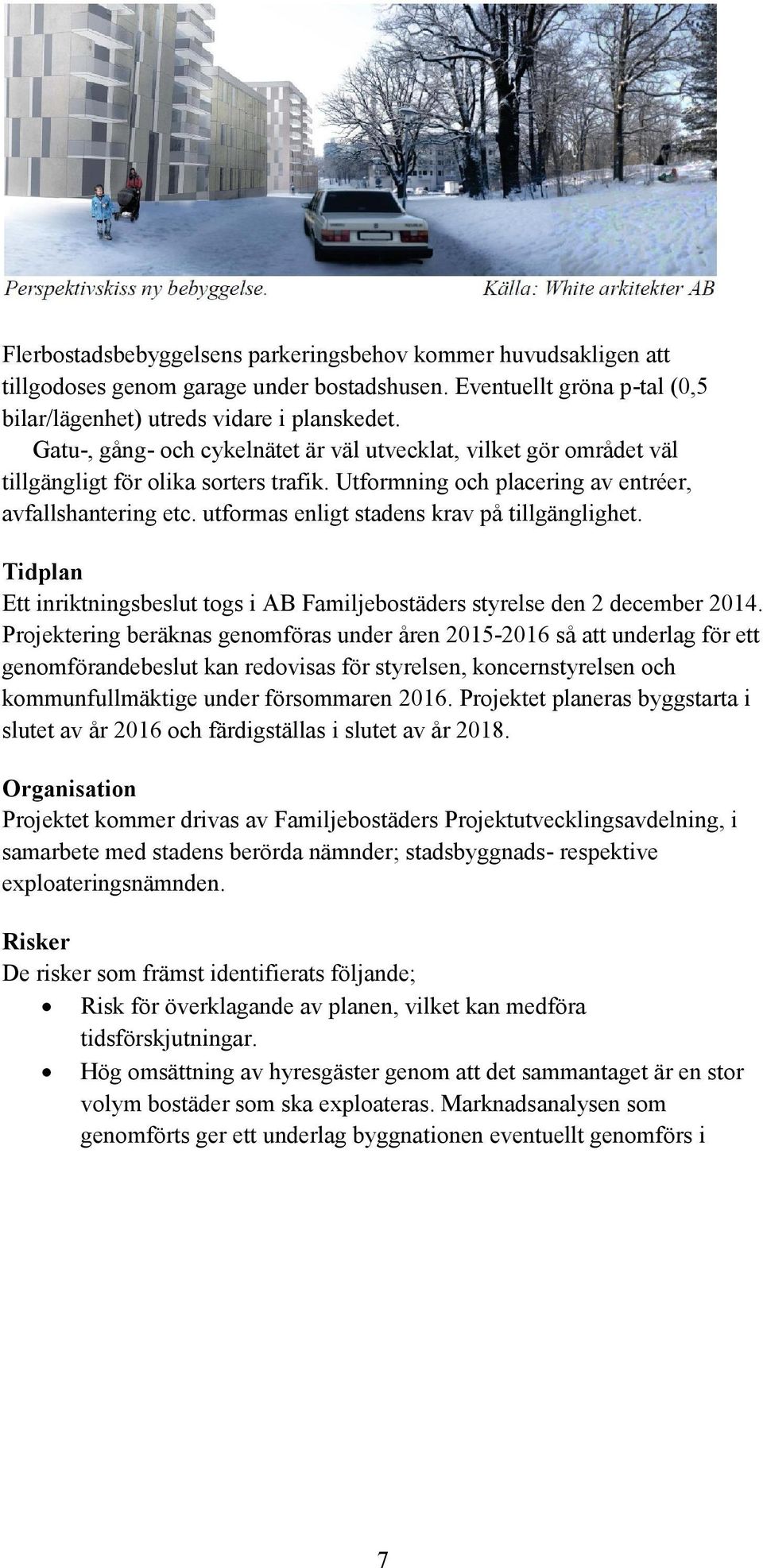 utformas enligt stadens krav på tillgänglighet. Tidplan Ett inriktningsbeslut togs i AB Familjebostäders styrelse den 2 december 2014.