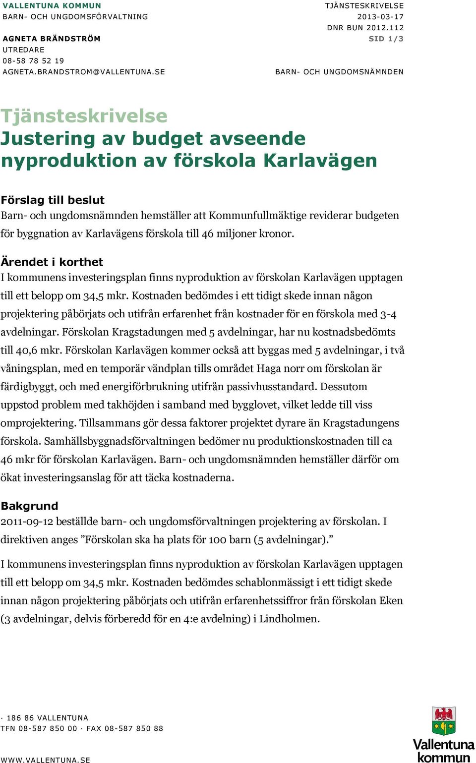 budgeten för byggnation av Karlavägens förskola till 46 miljoner kronor. Ärendet i korthet till ett belopp om 34,5 mkr.