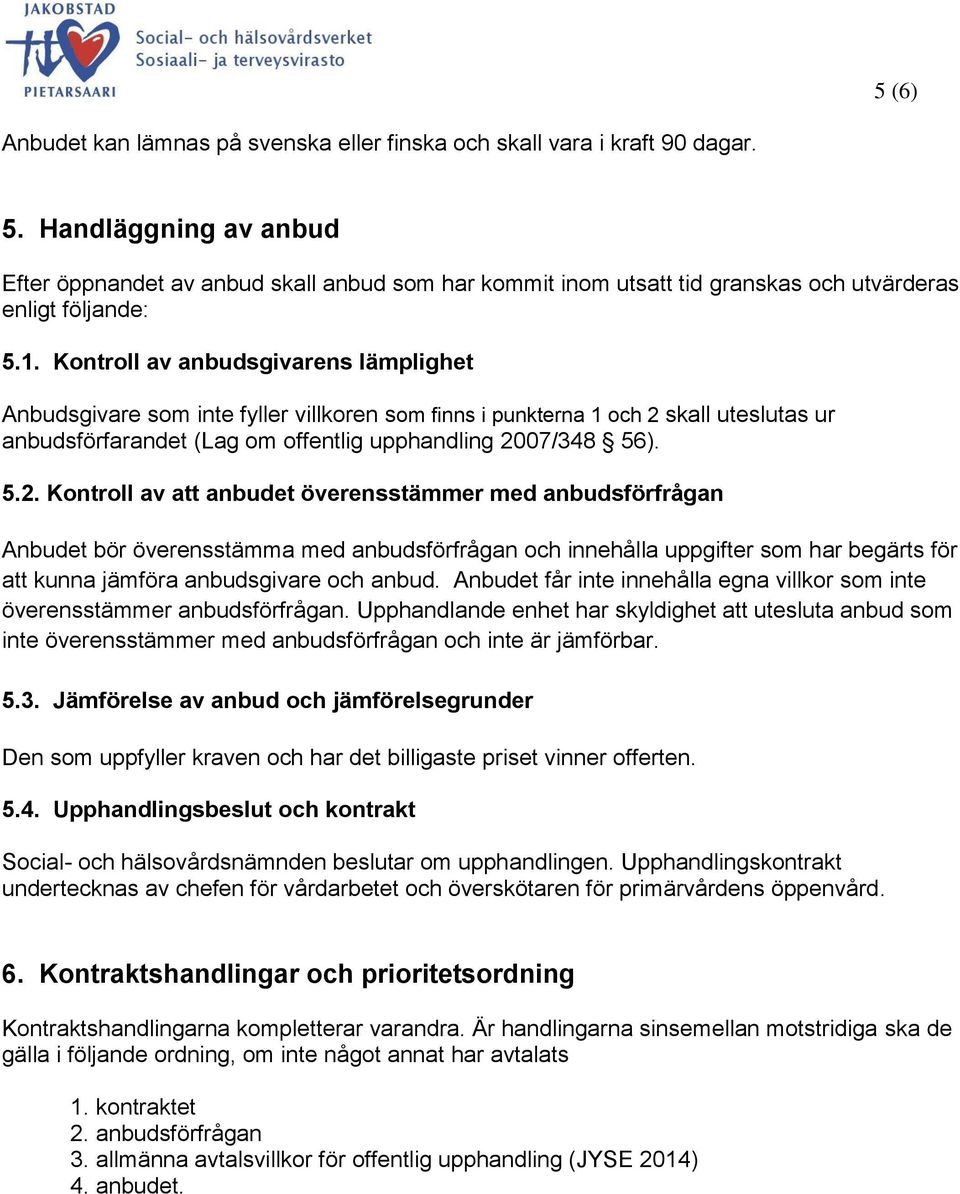 Kontroll av anbudsgivarens lämplighet Anbudsgivare som inte fyller villkoren som finns i punkterna 1 och 2 