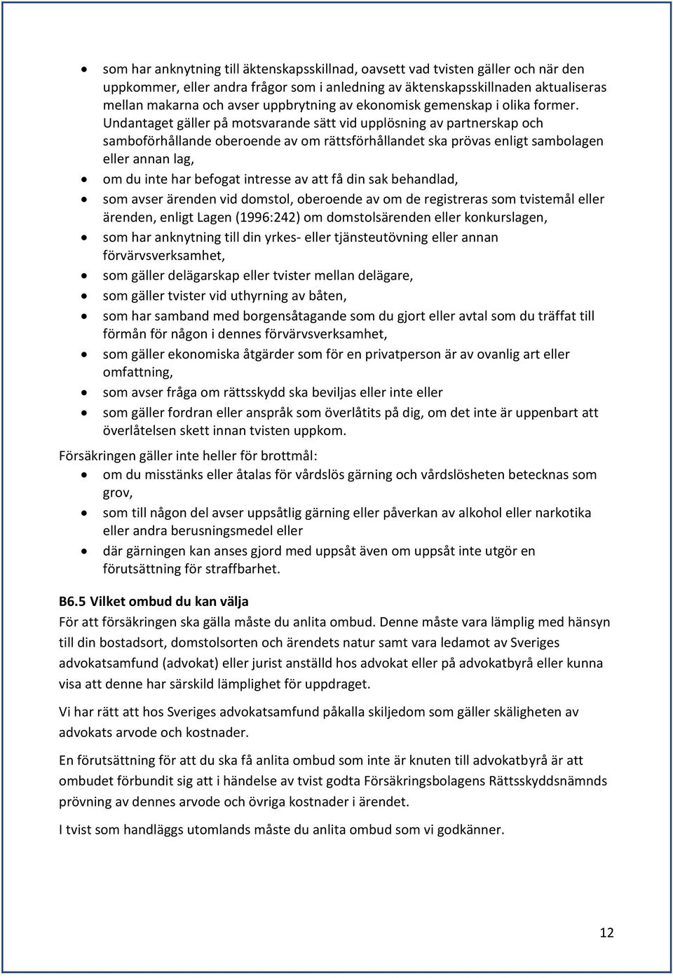 Undantaget gäller på motsvarande sätt vid upplösning av partnerskap och samboförhållande oberoende av om rättsförhållandet ska prövas enligt sambolagen eller annan lag, om du inte har befogat