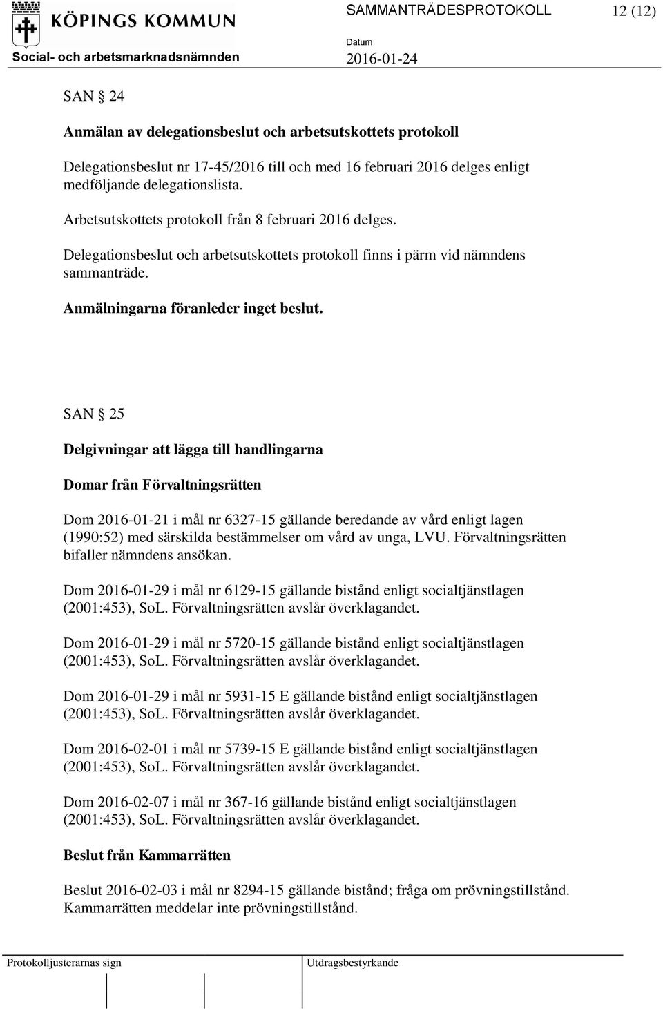SAN 25 Delgivningar att lägga till handlingarna Domar från Förvaltningsrätten Dom 2016-01-21 i mål nr 6327-15 gällande beredande av vård enligt lagen (1990:52) med särskilda bestämmelser om vård av