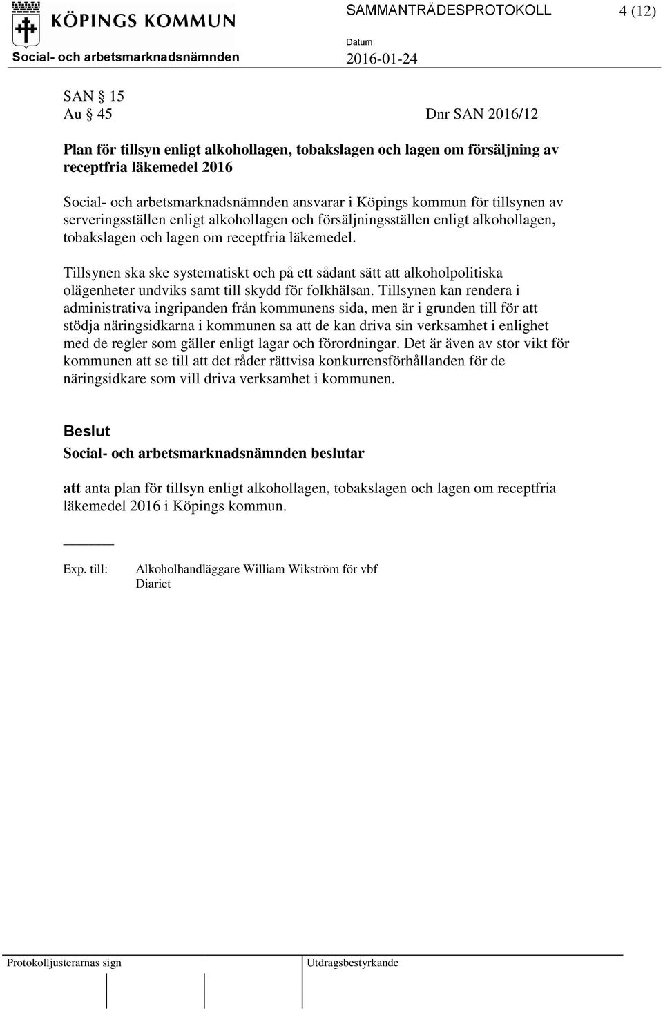 Tillsynen ska ske systematiskt och på ett sådant sätt att alkoholpolitiska olägenheter undviks samt till skydd för folkhälsan.