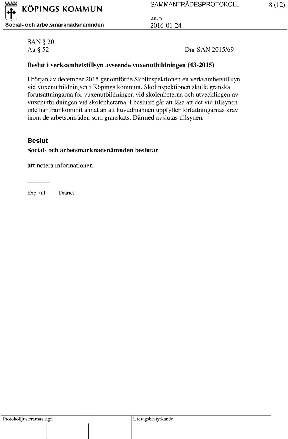 Skolinspektionen skulle granska förutsättningarna för vuxenutbildningen vid skolenheterna och utvecklingen av vuxenutbildningen vid skolenheterna.