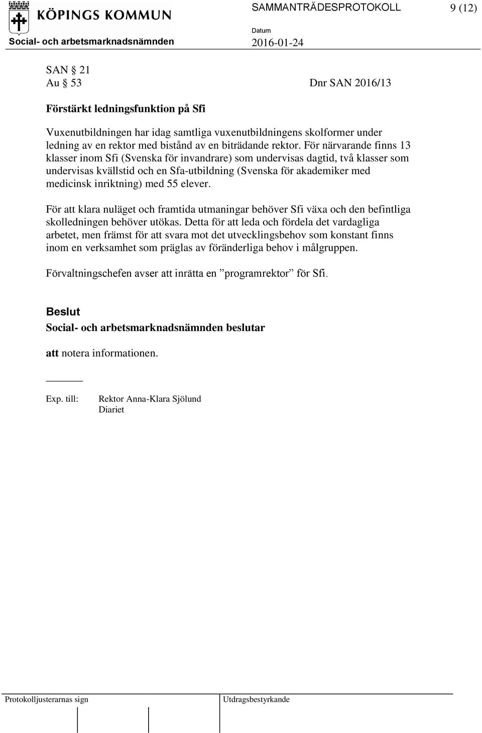 För närvarande finns 13 klasser inom Sfi (Svenska för invandrare) som undervisas dagtid, två klasser som undervisas kvällstid och en Sfa-utbildning (Svenska för akademiker med medicinsk inriktning)