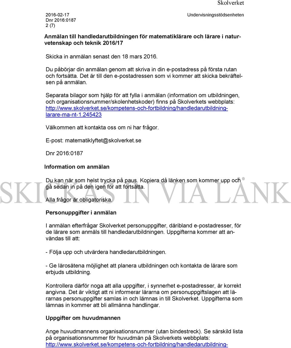 Separata bilagor som hjälp för att fylla i anmälan (information om utbildningen, och organisationsnummer/skolenhetskoder) finns på Skolverkets webbplats: http://www.skolverket.