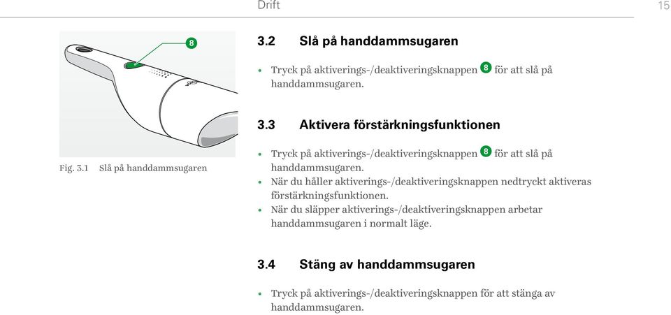 När du håller aktiverings-/deaktiveringsknappen nedtryckt aktiveras förstärkningsfunktionen.