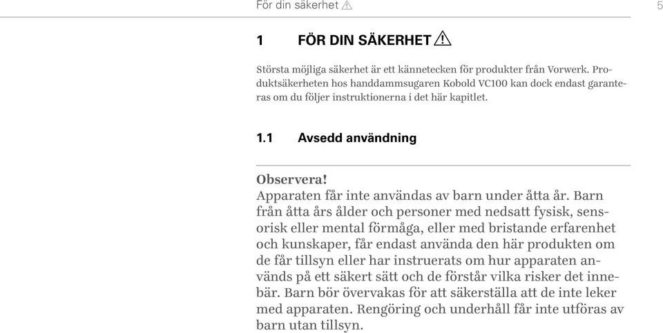 Apparaten får inte användas av barn under åtta år.