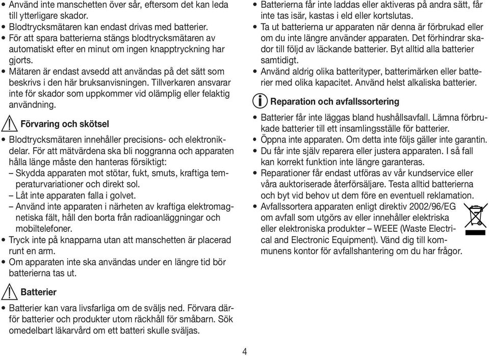 Mätaren är endast avsedd att användas på det sätt som beskrivs i den här bruksanvisningen. Tillverkaren ansvarar inte för skador som uppkommer vid olämplig eller felaktig användning.