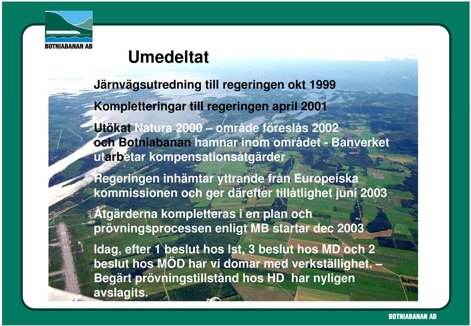 och ger därefter tillåtlighet juni 2003 Åtgärderna kompletteras i en plan och prövningsprocessen enligt MB startar dec 2003 Idag, efter 1