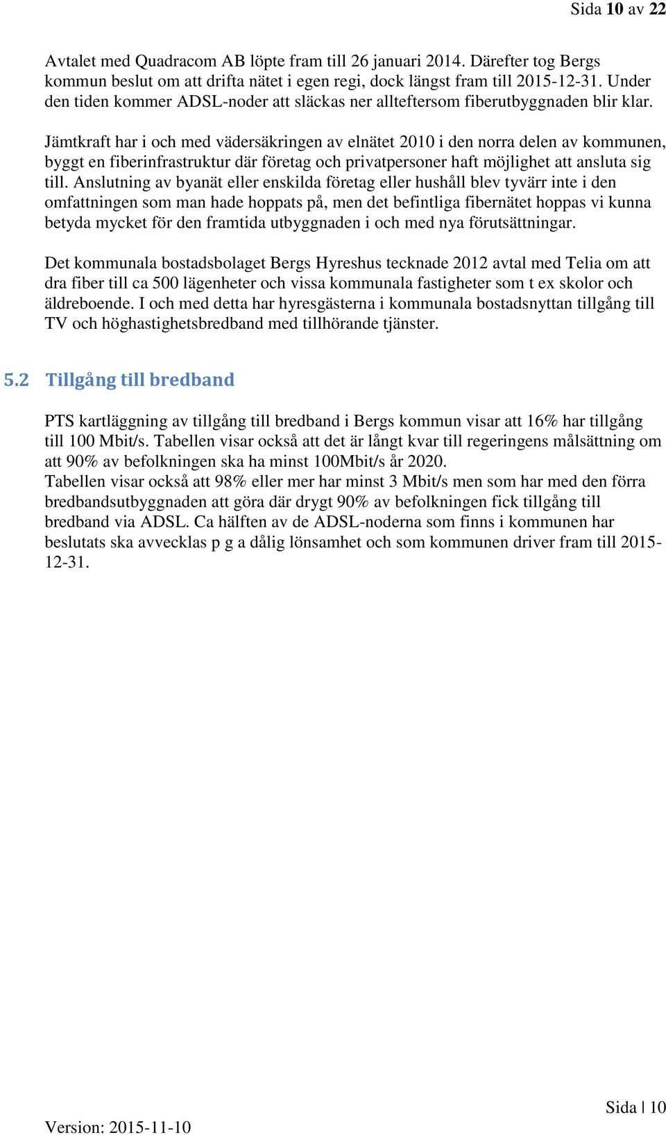 Jämtkraft har i och med vädersäkringen av elnätet 2010 i den norra delen av kommunen, byggt en fiberinfrastruktur där företag och privatpersoner haft möjlighet att ansluta sig till.