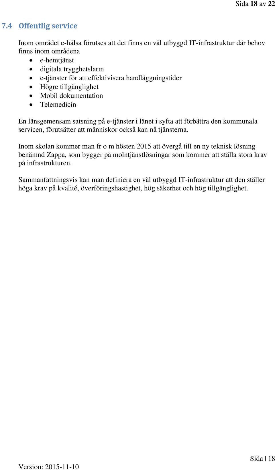 handläggningstider Högre tillgänglighet Mobil dokumentation Telemedicin En länsgemensam satsning på e-tjänster i länet i syfta att förbättra den kommunala servicen, förutsätter att människor