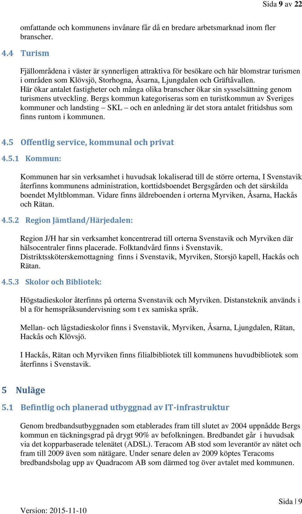 Här ökar antalet fastigheter och många olika branscher ökar sin sysselsättning genom turismens utveckling.