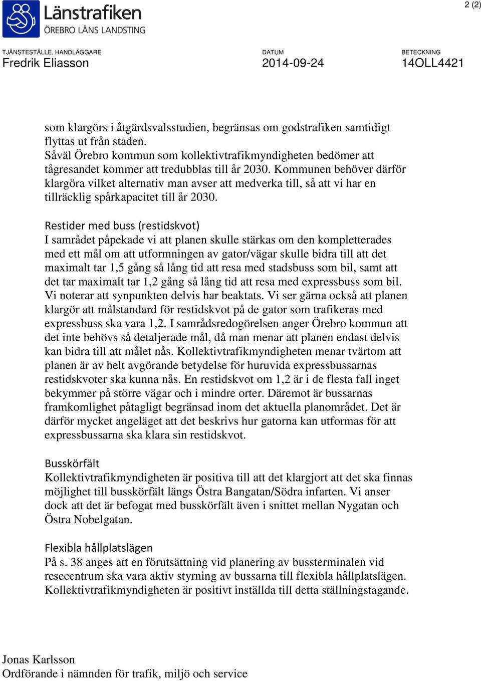 Kommunen behöver därför klargöra vilket alternativ man avser att medverka till, så att vi har en tillräcklig spårkapacitet till år 2030.