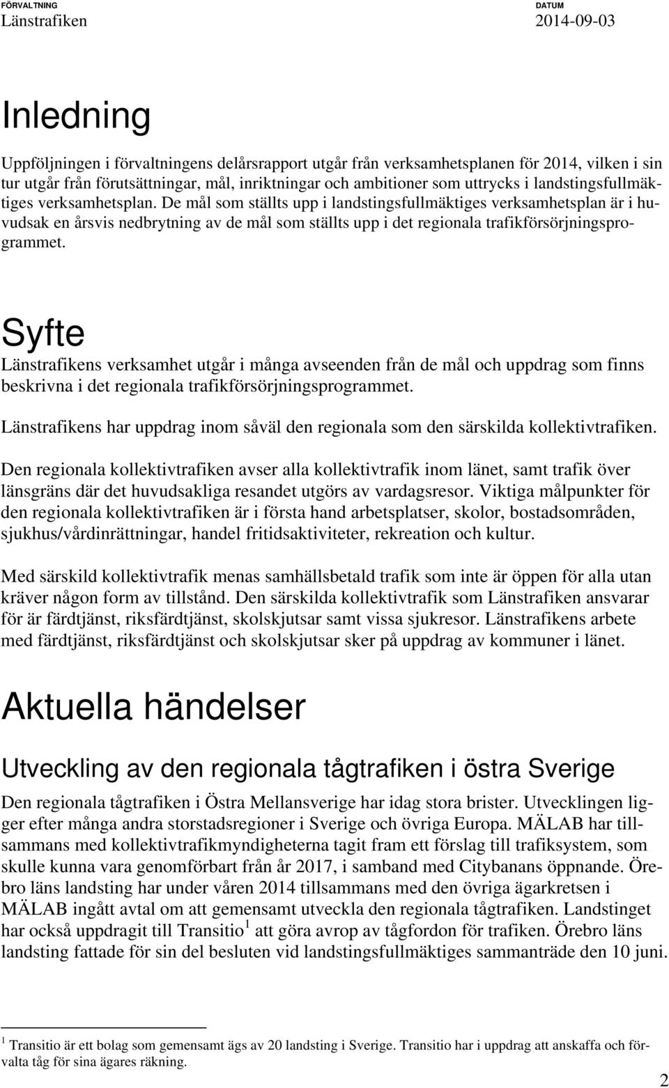 De mål som ställts upp i landstingsfullmäktiges verksamhetsplan är i huvudsak en årsvis nedbrytning av de mål som ställts upp i det regionala trafikförsörjningsprogrammet.
