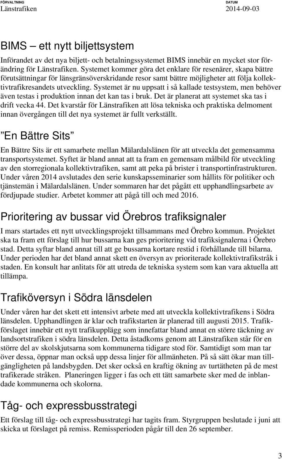Systemet är nu uppsatt i så kallade testsystem, men behöver även testas i produktion innan det kan tas i bruk. Det är planerat att systemet ska tas i drift vecka 44.