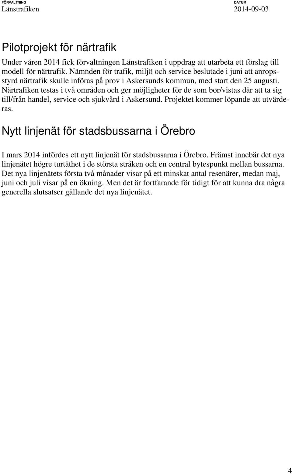 Närtrafiken testas i två områden och ger möjligheter för de som bor/vistas där att ta sig till/från handel, service och sjukvård i Askersund. Projektet kommer löpande att utvärderas.