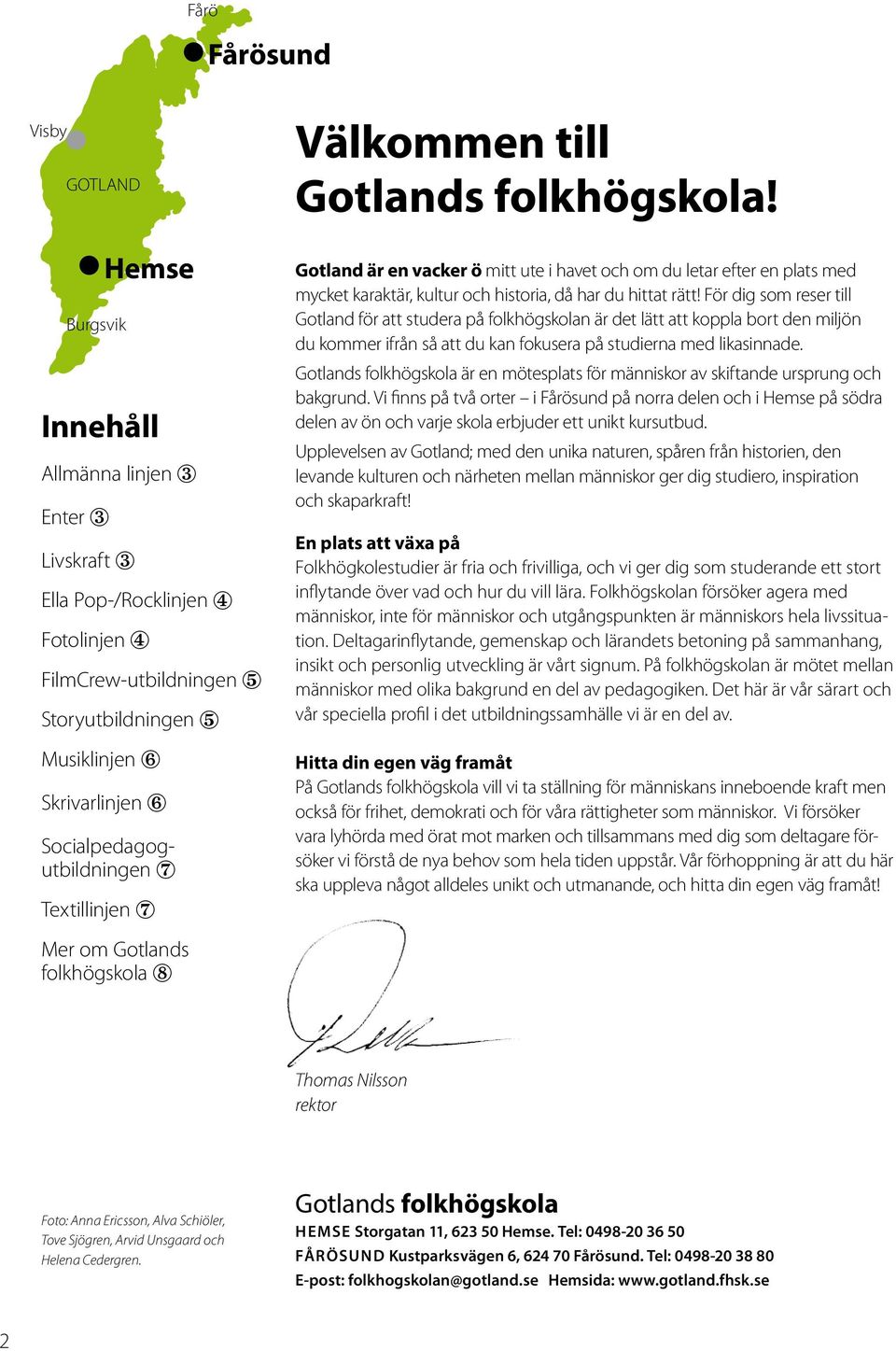 Gotland är en vacker ö mitt ute i havet och om du letar efter en plats med mycket karaktär, kultur och historia, då har du hittat rätt!