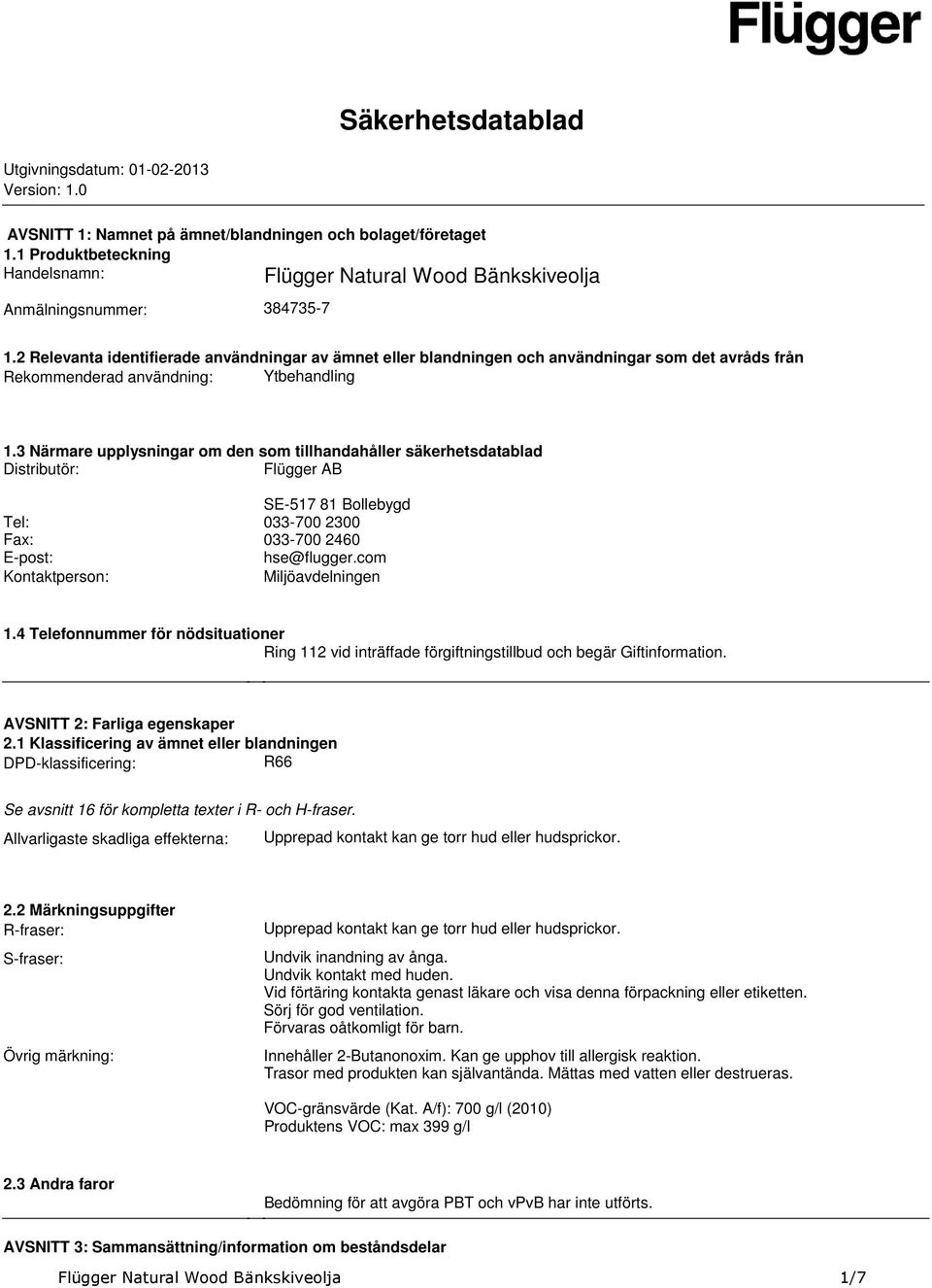 som tillhandahåller säkerhetsdatablad Distributör: Flügger AB SE517 81 Bollebygd Tel: 033700 2300 Fax: 033700 2460 Epost: hse@fluggercom Kontaktperson: Miljöavdelningen 14 Telefonnummer för