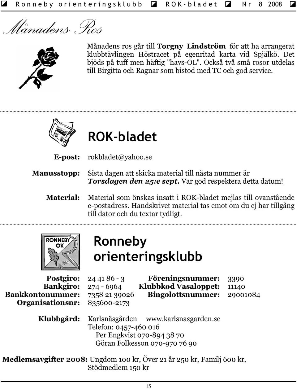 se Sista dagen att skicka material till nästa nummer är Torsdagen den 25:e sept. Var god respektera detta datum! Material som önskas insatt i ROK-bladet mejlas till ovanstående e-postadress.