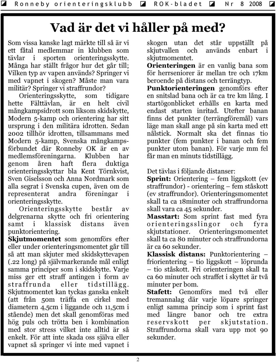 Orienteringsskytte, som tidigare hette Fälttävlan, är en helt civil mångkampsidrott som liksom skidskytte, Modern 5-kamp och orientering har sitt ursprung i den militära idrotten.