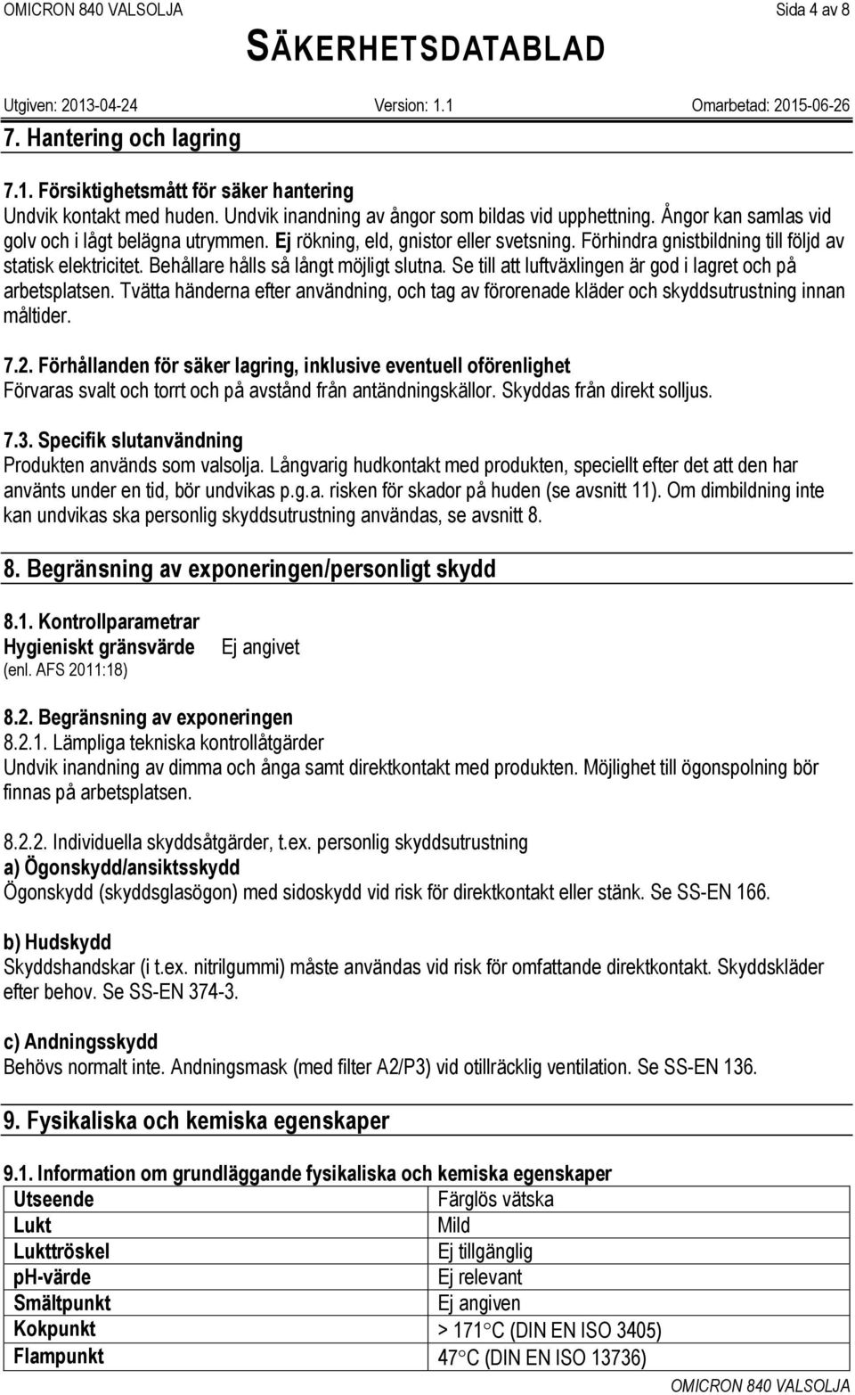 Se till att luftväxlingen är god i lagret och på arbetsplatsen. Tvätta händerna efter användning, och tag av förorenade kläder och skyddsutrustning innan måltider. 7.2.