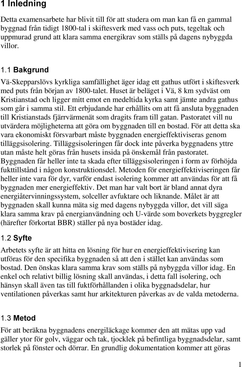 Huset är beläget i Vä, 8 km sydväst om Kristianstad och ligger mitt emot en medeltida kyrka samt jämte andra gathus som går i samma stil.