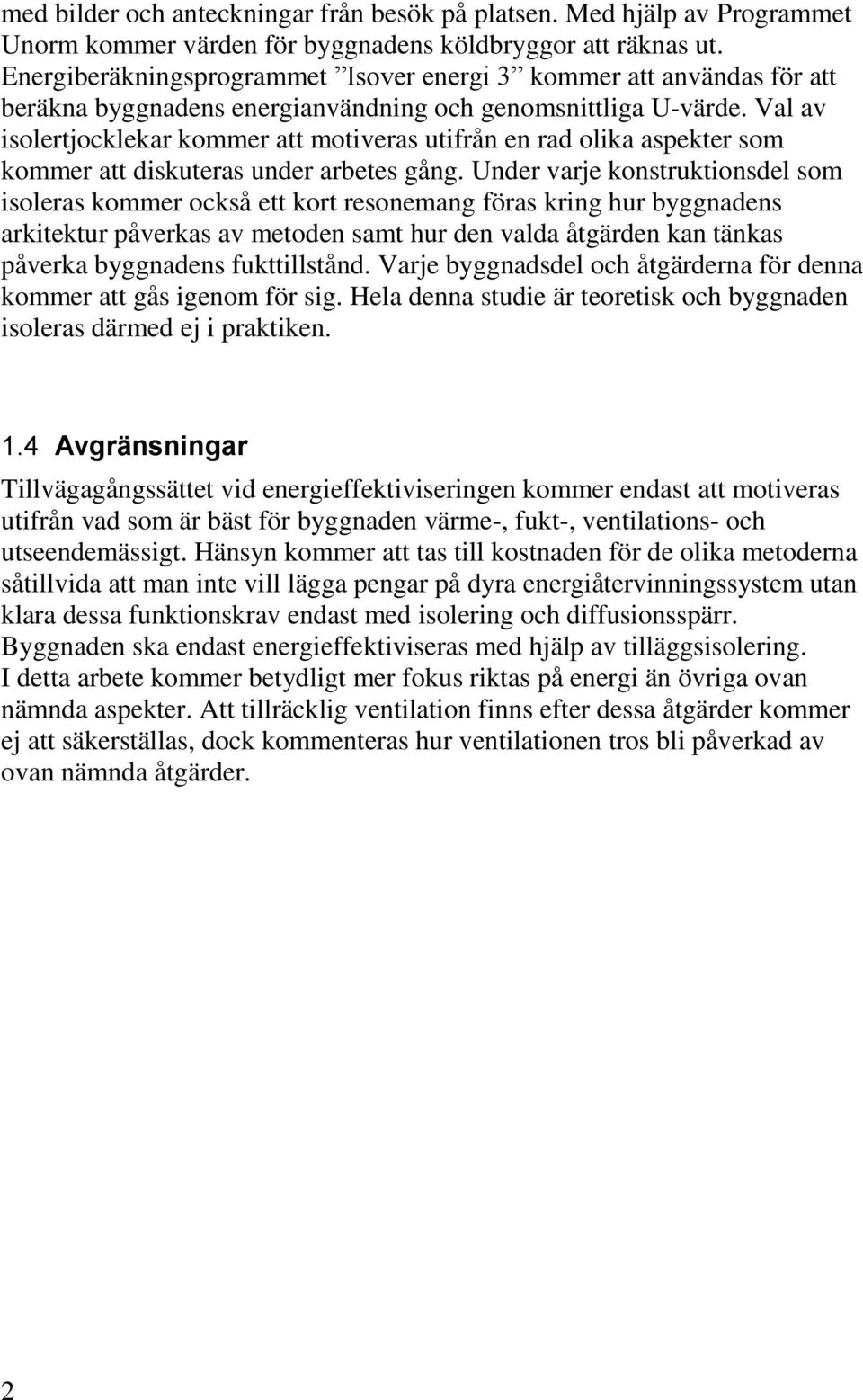 Val av isolertjocklekar kommer att motiveras utifrån en rad olika aspekter som kommer att diskuteras under arbetes gång.
