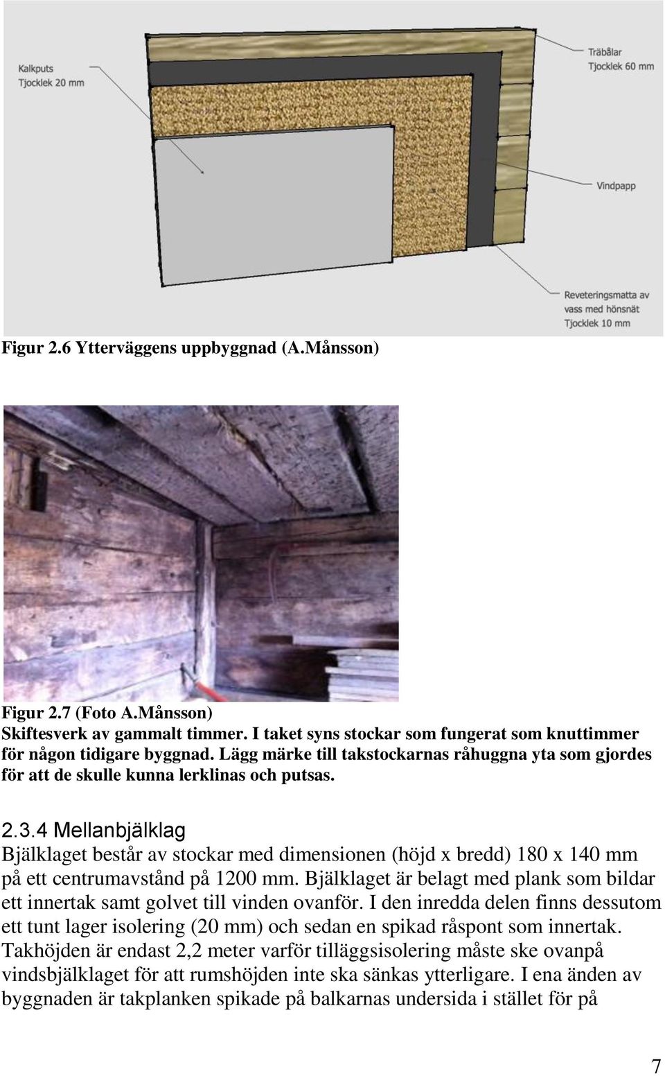 4 Mellanbjälklag Bjälklaget består av stockar med dimensionen (höjd x bredd) 180 x 140 mm på ett centrumavstånd på 1200 mm.