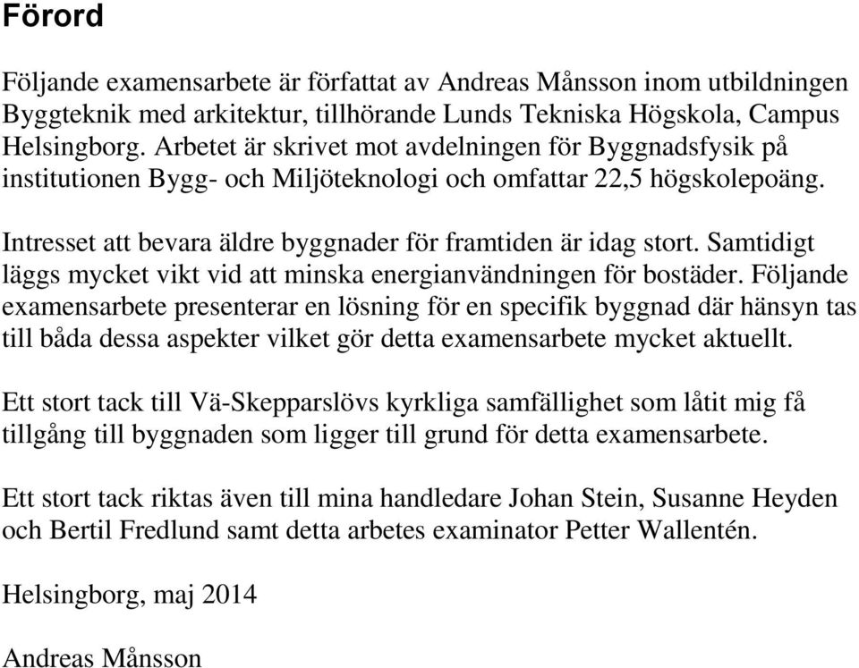 Samtidigt läggs mycket vikt vid att minska energianvändningen för bostäder.