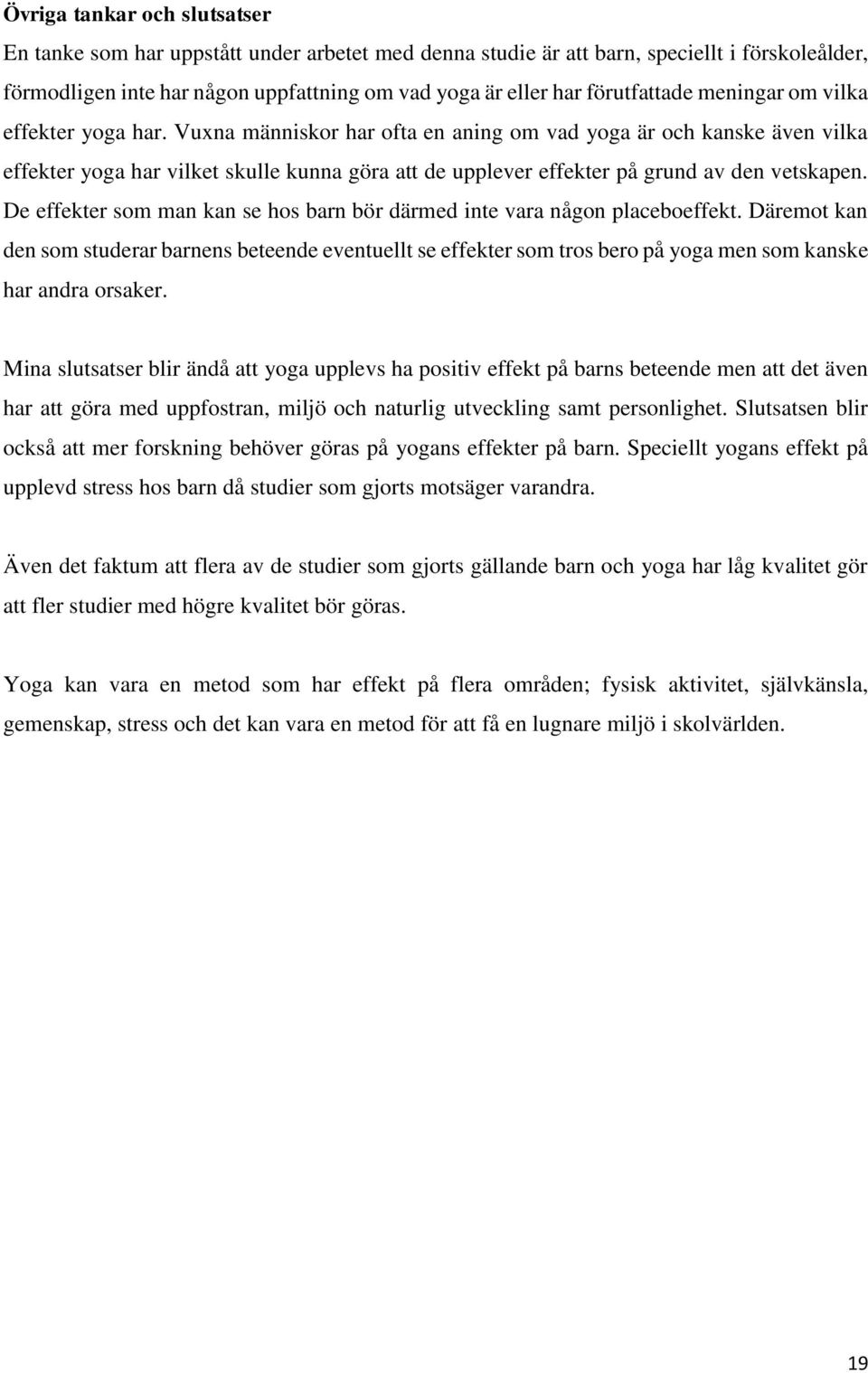 Vuxna människor har ofta en aning om vad yoga är och kanske även vilka effekter yoga har vilket skulle kunna göra att de upplever effekter på grund av den vetskapen.