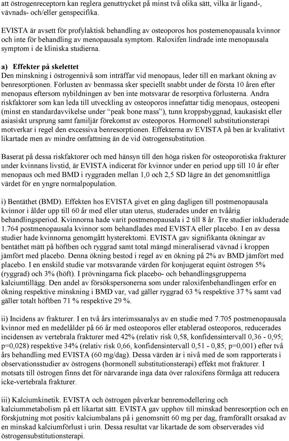 Raloxifen lindrade inte menopausala symptom i de kliniska studierna. a) Effekter på skelettet Den minskning i östrogennivå som inträffar vid menopaus, leder till en markant ökning av benresorptionen.