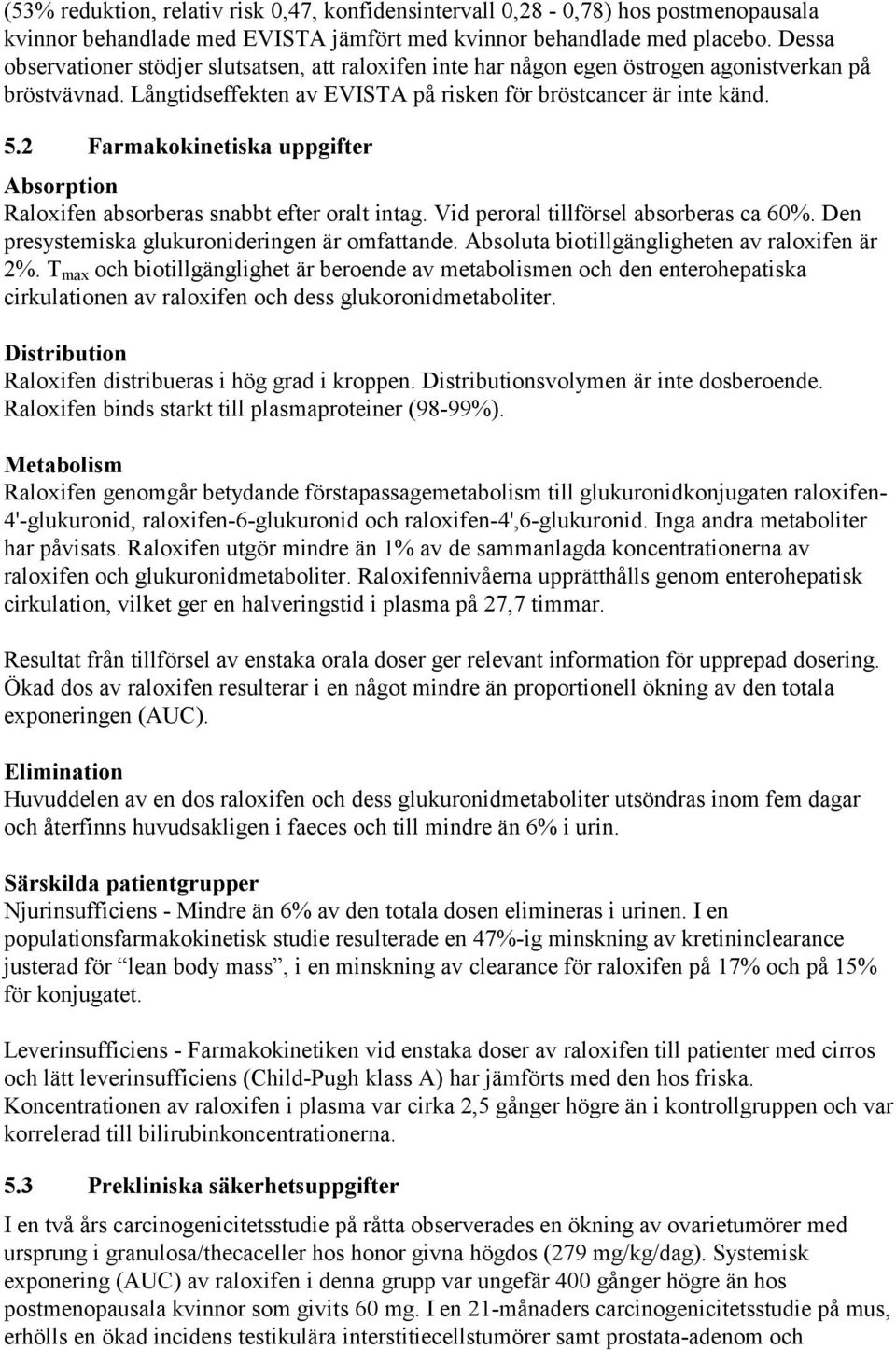 2 Farmakokinetiska uppgifter Absorption Raloxifen absorberas snabbt efter oralt intag. Vid peroral tillförsel absorberas ca 60%. Den presystemiska glukuronideringen är omfattande.