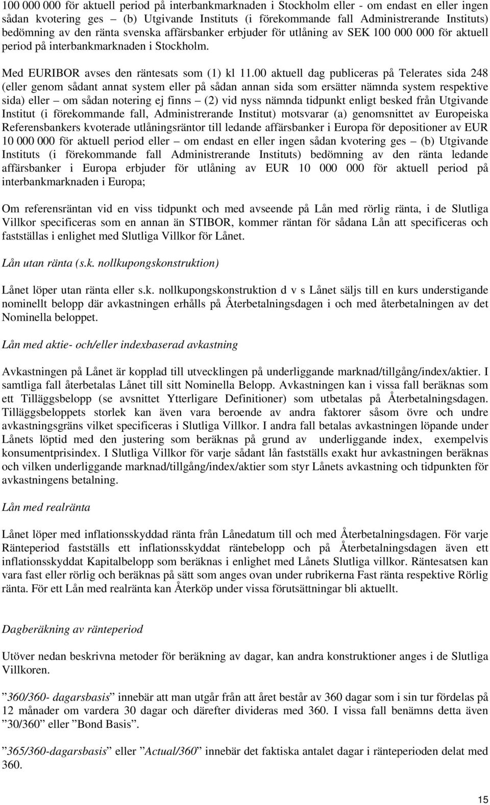 00 aktuell dag publiceras på Telerates sida 248 (eller genom sådant annat system eller på sådan annan sida som ersätter nämnda system respektive sida) eller om sådan notering ej finns (2) vid nyss