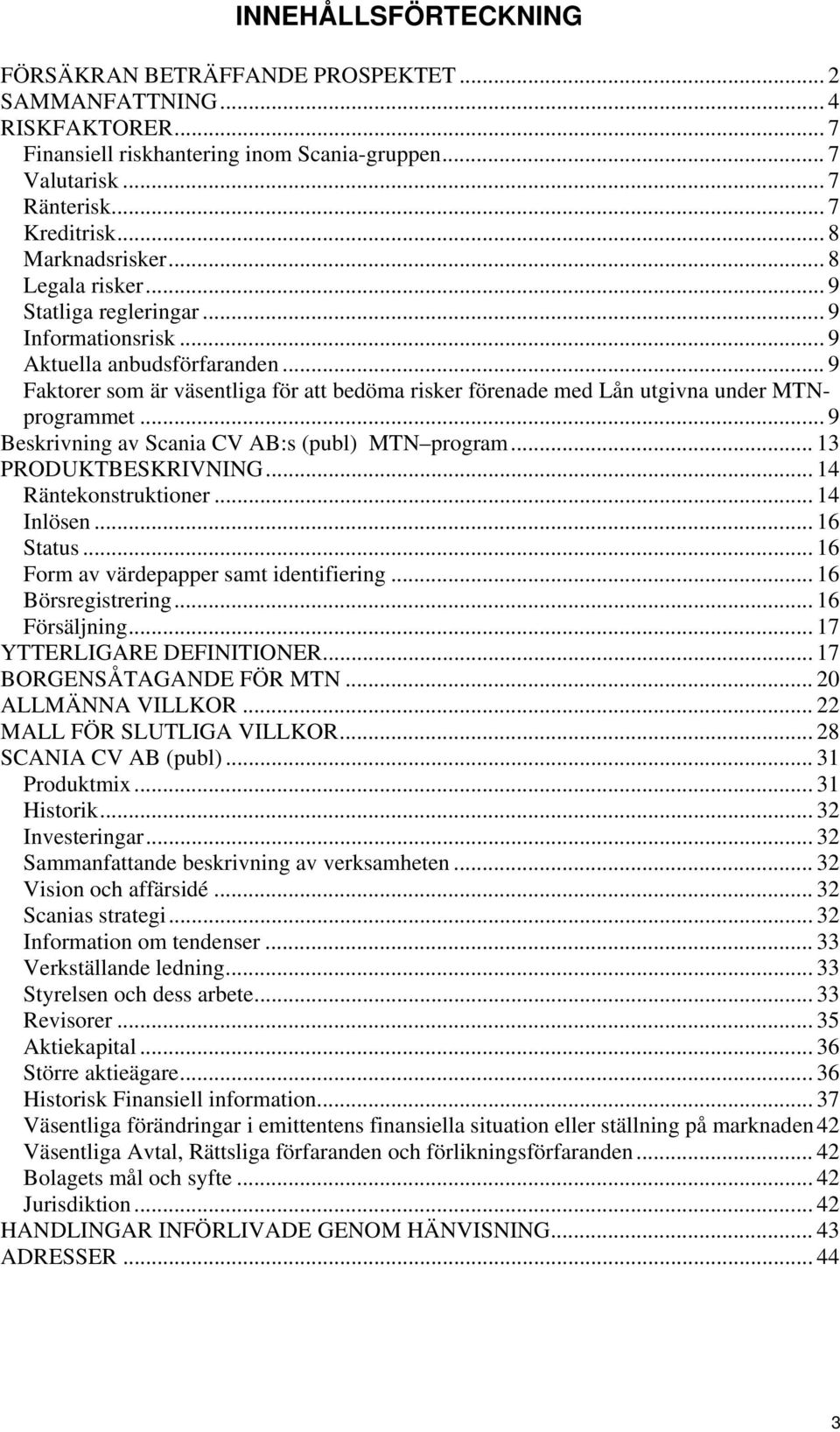 .. 9 Faktorer som är väsentliga för att bedöma risker förenade med Lån utgivna under MTNprogrammet... 9 Beskrivning av Scania CV AB:s (publ) MTN program... 13 PRODUKTBESKRIVNING.