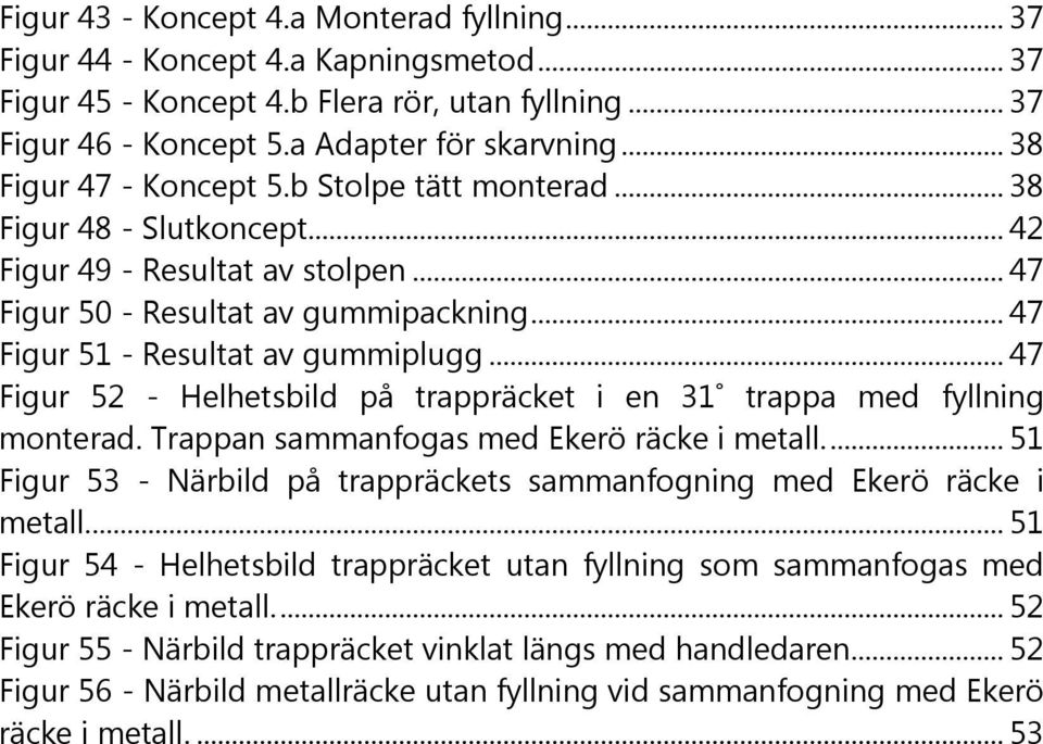 .. 47 Figur 52 - Helhetsbild på trappräcket i en 31 trappa med fyllning monterad. Trappan sammanfogas med Ekerö räcke i metall.