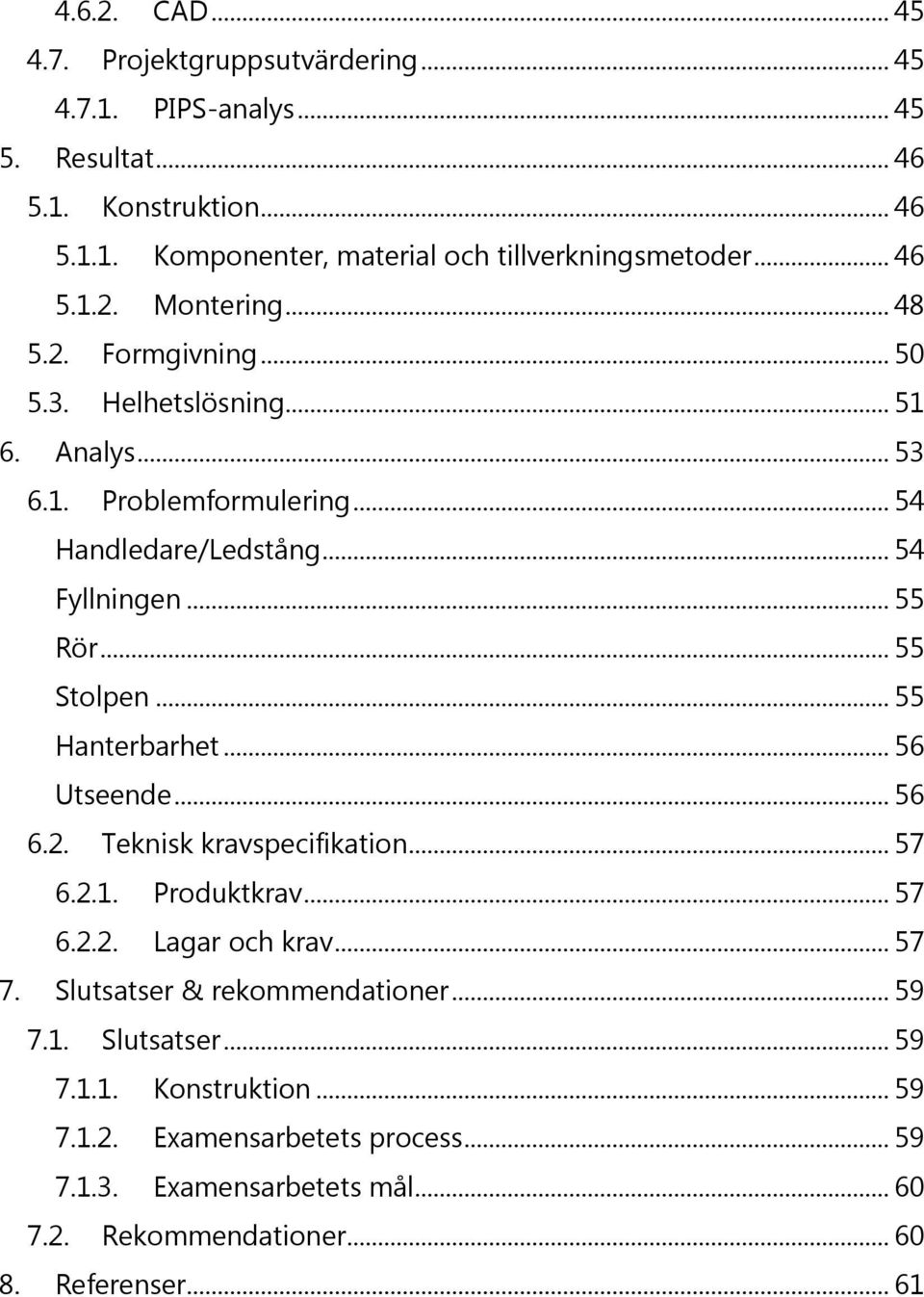 .. 55 Stolpen... 55 Hanterbarhet... 56 Utseende... 56 6.2. Teknisk kravspecifikation... 57 6.2.1. Produktkrav... 57 6.2.2. Lagar och krav... 57 7.
