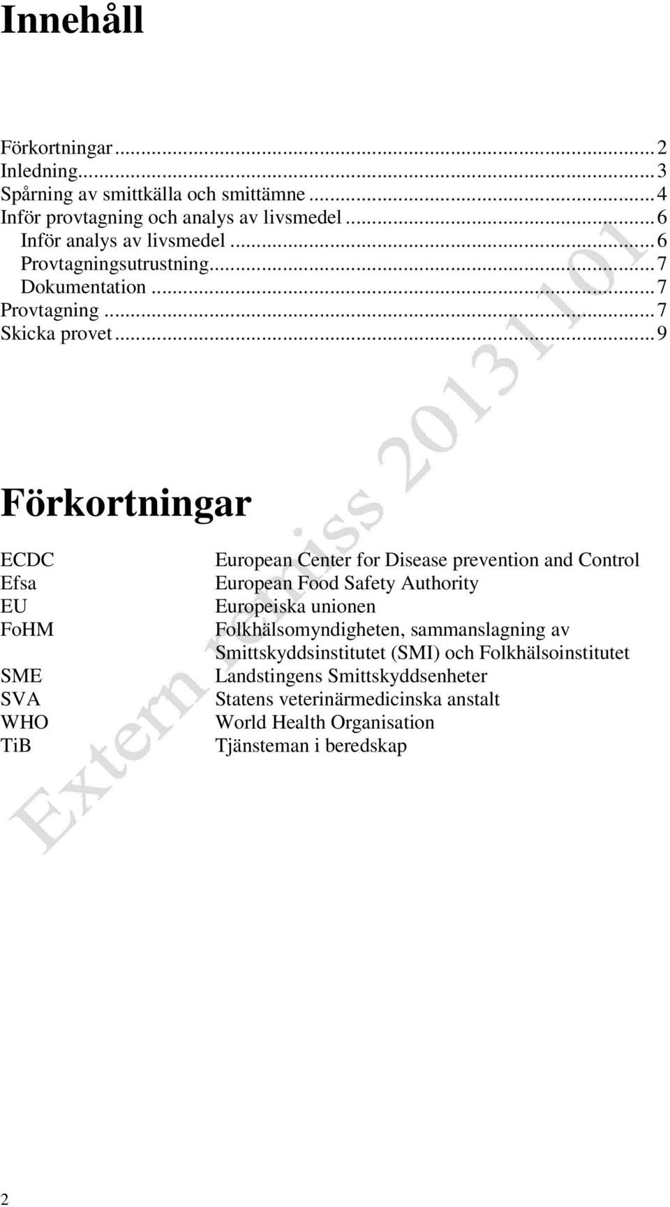 .. 9 Förkortningar ECDC Efsa EU FoHM SME SVA WHO TiB European Center for Disease prevention and Control European Food Safety Authority Europeiska