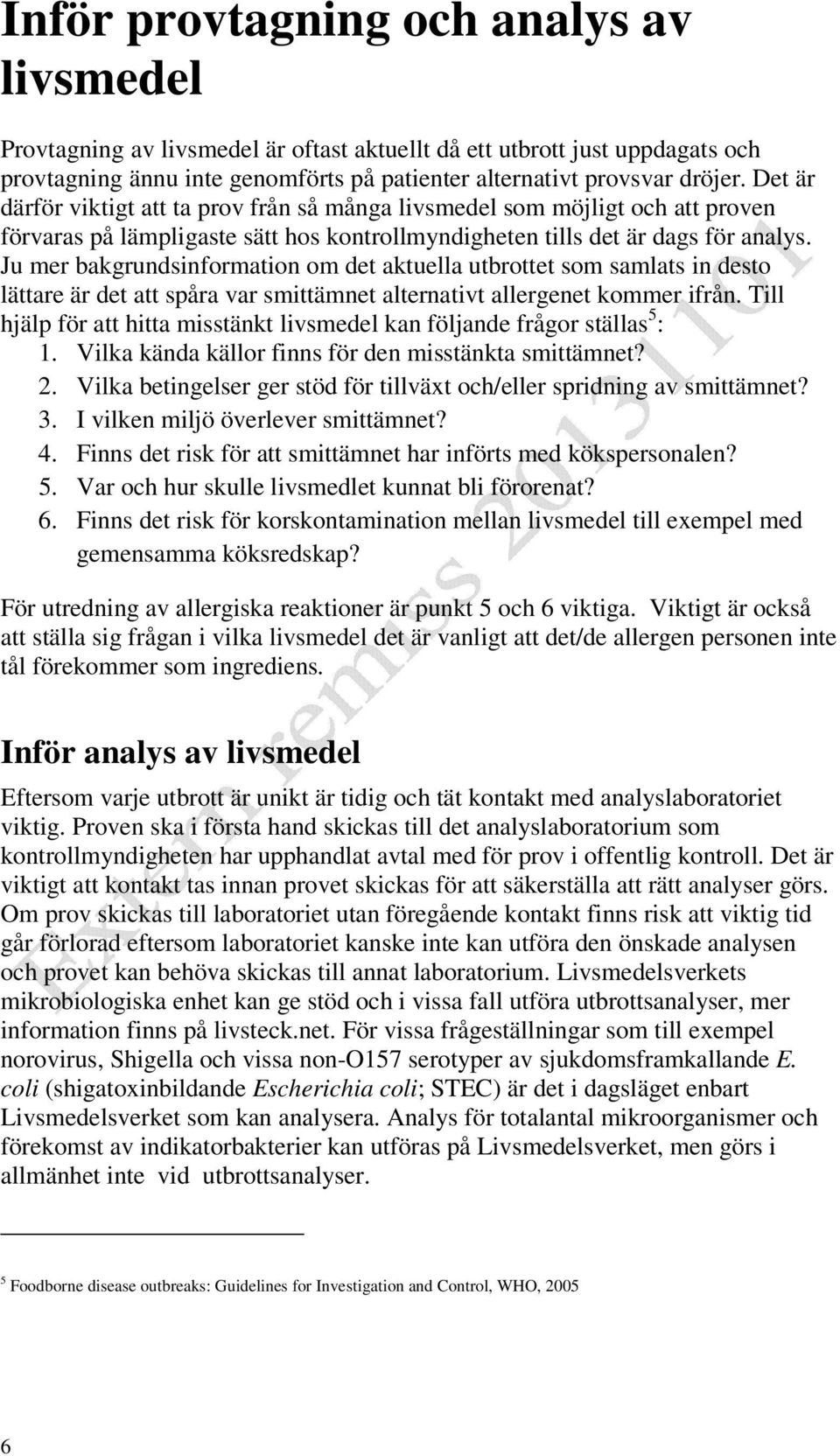 Ju mer bakgrundsinformation om det aktuella utbrottet som samlats in desto lättare är det att spåra var smittämnet alternativt allergenet kommer ifrån.