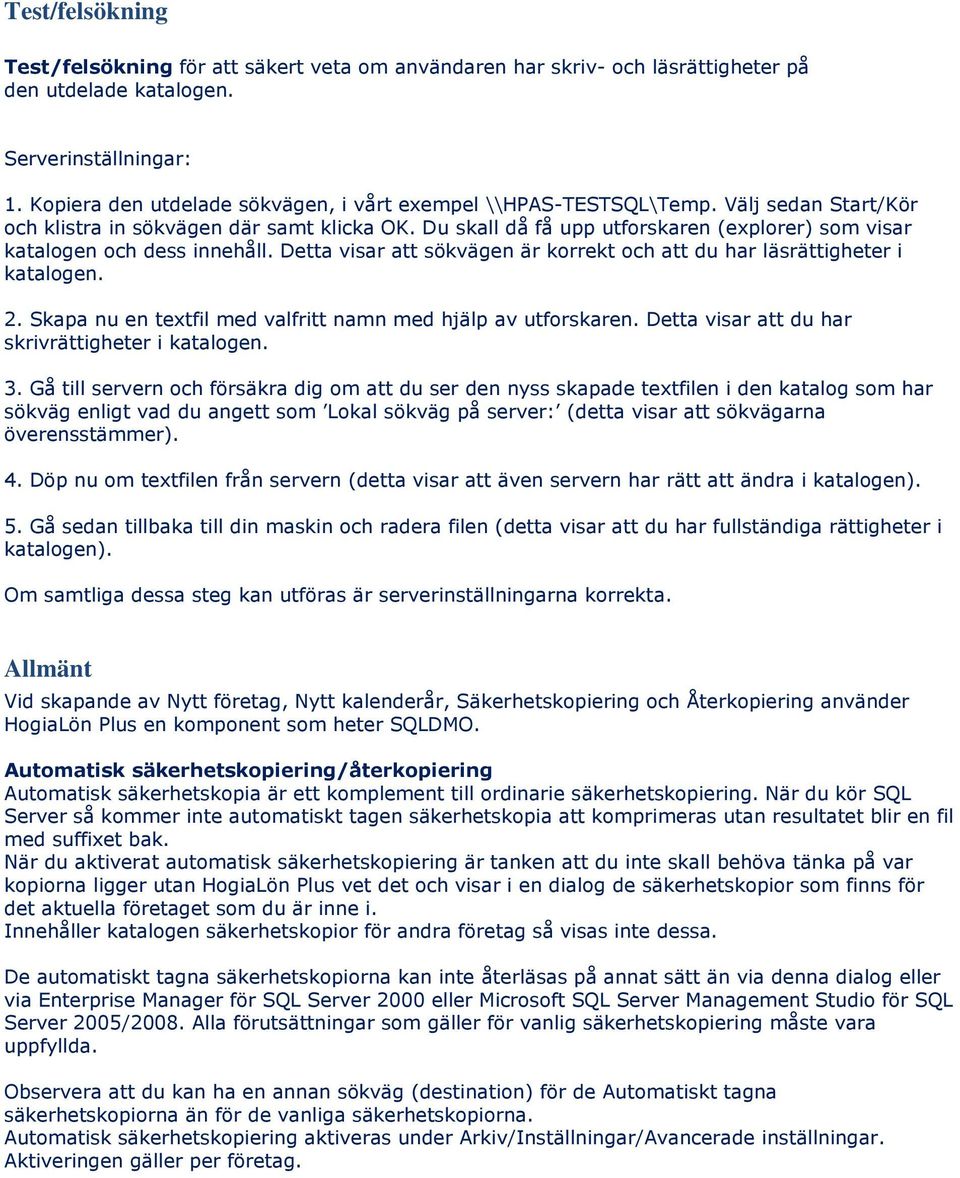 Du skall då få upp utforskaren (explorer) som visar katalogen och dess innehåll. Detta visar att sökvägen är korrekt och att du har läsrättigheter i katalogen. 2.