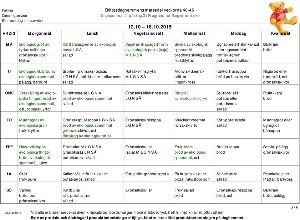2015 v 42/3 Morgonmål Lunch Vegetarisk rätt Mellanmål Middag Kvällsmål Ekologisk gröt av /- klyftor Köttfärslasgnette av ekologisk pasta L S Ä Vegetarisk spagettiform av ekologisk pasta (soja) M L N