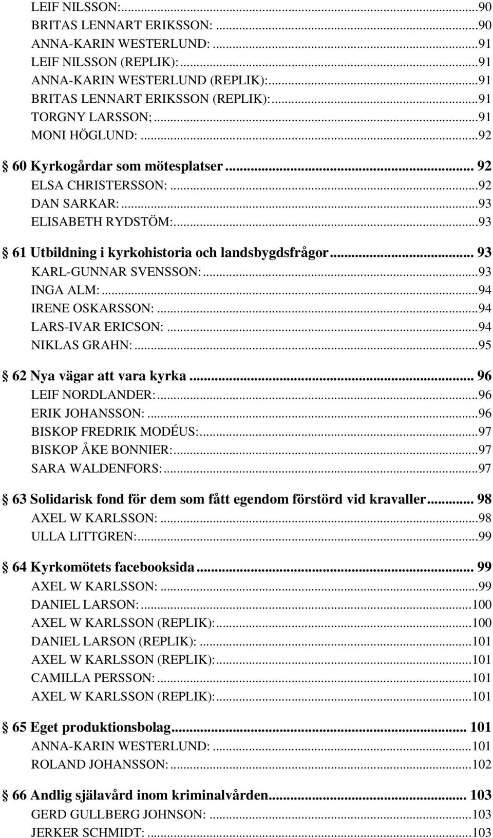 .. 93 KARL-GUNNAR SVENSSON:...93 INGA ALM:...94 IRENE OSKARSSON:...94 LARS-IVAR ERICSON:...94 NIKLAS GRAHN:...95 62 Nya vägar att vara kyrka... 96 LEIF NORDLANDER:...96 ERIK JOHANSSON:.