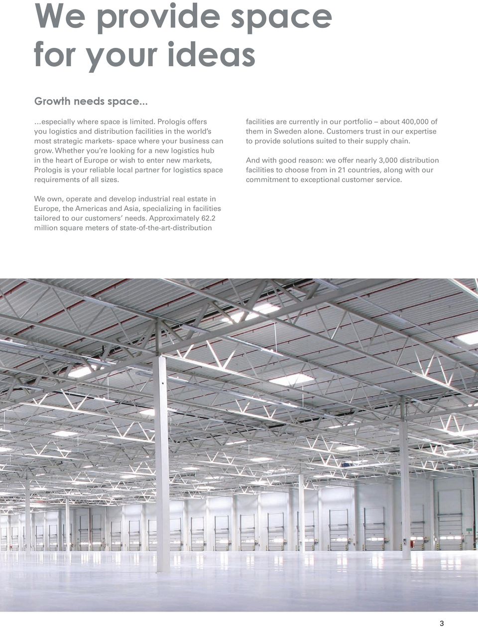Whether you re looking for a new logistics hub in the heart of Europe or wish to enter new markets, Prologis is your reliable local partner for logistics space requirements of all sizes.