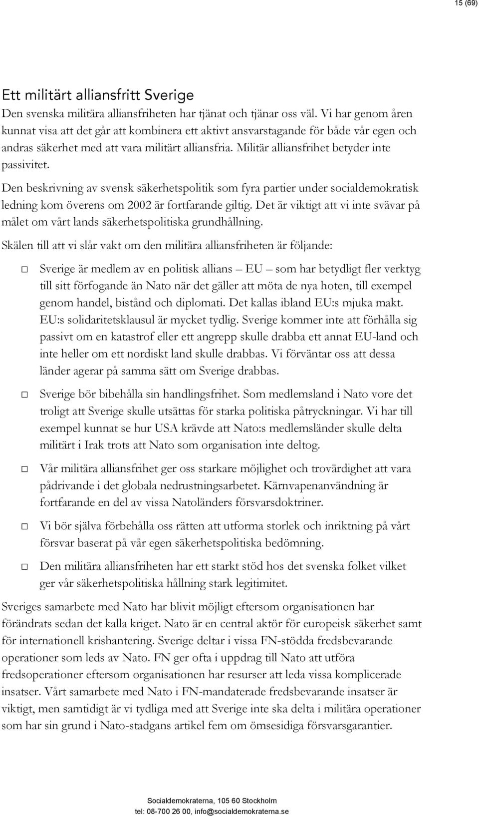 Militär alliansfrihet betyder inte passivitet. Den beskrivning av svensk säkerhetspolitik som fyra partier under socialdemokratisk ledning kom överens om 2002 är fortfarande giltig.