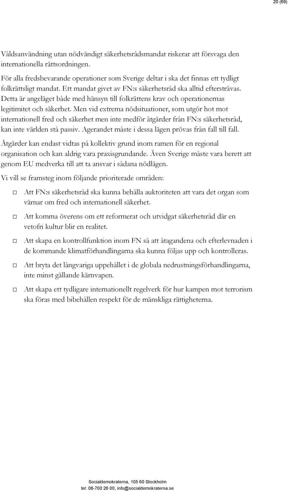 Detta är angeläget både med hänsyn till folkrättens krav och operationernas legitimitet och säkerhet.