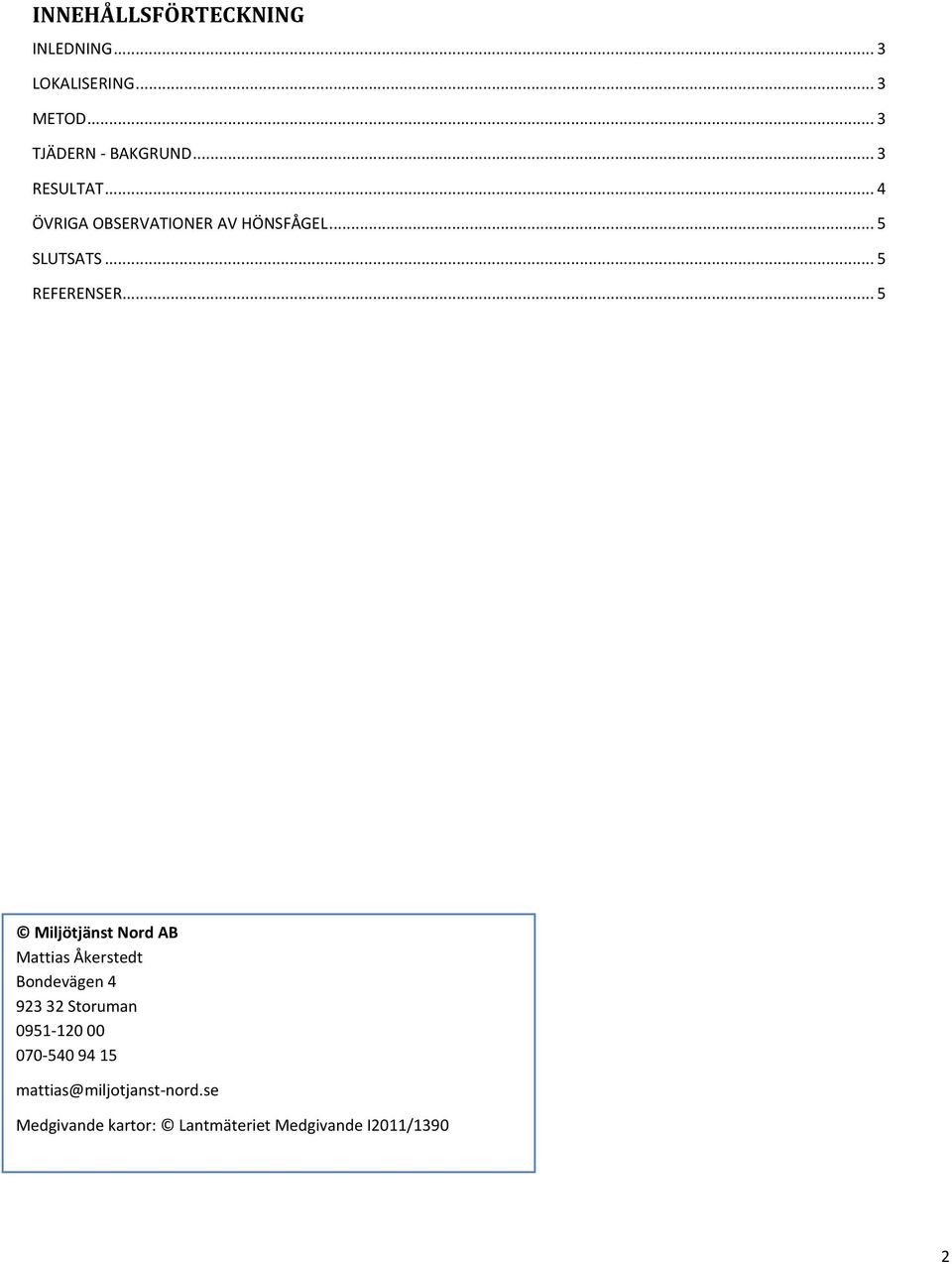 .. 5 Miljötjänst Nord AB Mattias Åkerstedt Bondevägen 4 923 32 Storuman 0951-120 00