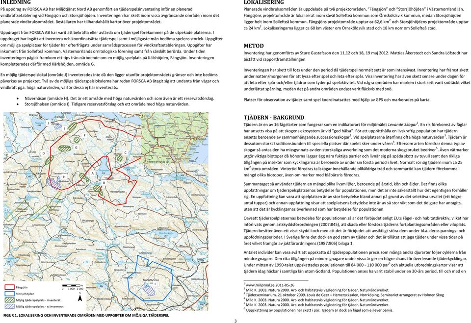 Uppdraget från FORSCA AB har varit att bekräfta eller avfärda om tjäderspel förekommer på de utpekade platserna.