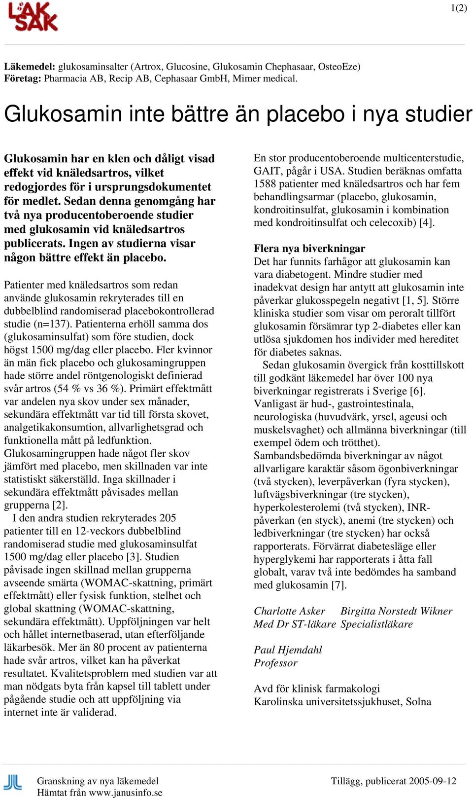 Sedan denna genomgång har två nya producentoberoende studier med glukosamin vid knäledsartros publicerats. Ingen av studierna visar någon bättre effekt än placebo.